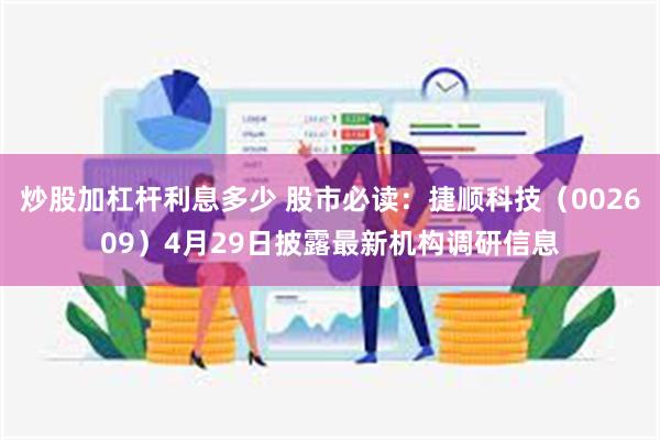 炒股加杠杆利息多少 股市必读：捷顺科技（002609）4月2