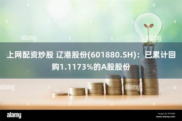 上网配资炒股 辽港股份(601880.SH)：已累计回购1.