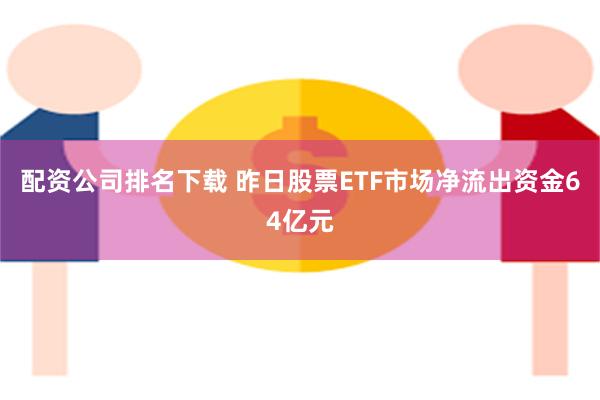 配资公司排名下载 昨日股票ETF市场净流出资金64亿元